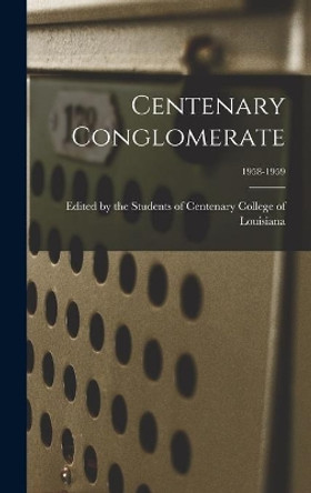 Centenary Conglomerate; 1958-1959 by Edited by the Students of Centenary C 9781013365201