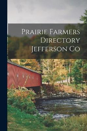 Prairie Farmers Directory Jefferson Co by Anonymous 9781013401022