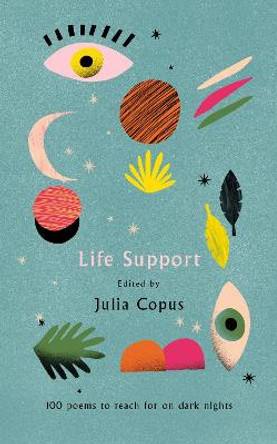 Life Support: 100 Poems to Reach for on Dark Nights by Julia Copus