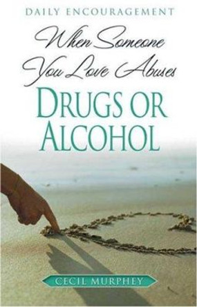 When Someone You Love Abuses Drugs or Alcohol: Daily Encouragement by Mr Cecil Murphey 9780834121331
