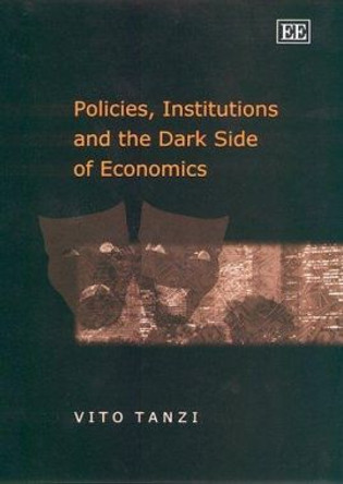 Policies, Institutions and the Dark Side of Economics by Vito Tanzi 9781858987293