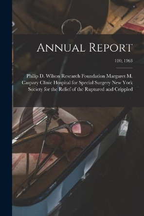 Annual Report; 100; 1963 by New York Society for the Relief of Th 9781013495342