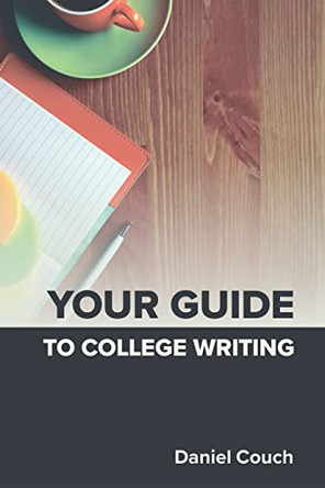 Your Guide to College Writing by Daniel Couch 9781943536917