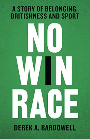 No Win Race: A Memoir of Belonging, Britishness and Sport by Derek A. Bardowell 9780008305130