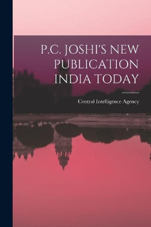 P.C. Joshi's New Publication India Today by Central Intelligence Agency 9781014943507