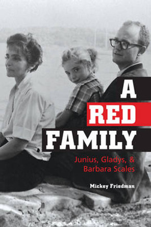 A Red Family: Junius, Gladys, and Barbara Scales by Mickey Friedman 9780252033964