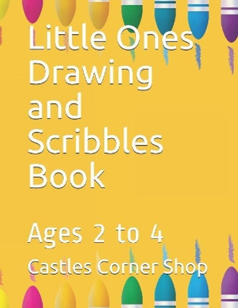 Little Ones Drawing and Scribbles Book: Ages 2 to 4 by Castles Corner Shop 9781081755294