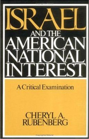 Israel and the American National Interest: A CRITICAL EXAMINATION by Cheryl A. Rubenberg 9780252060748