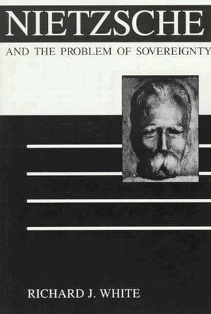 Nietzsche and the Problem of Sovereignty by Richard J. White 9780252066030