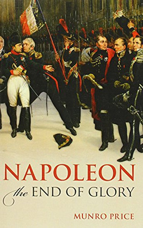 Napoleon: The End of Glory by Munro Price 9780198766230