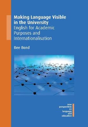 Making Language Visible in the University: English for Academic Purposes and Internationalisation by Bee Bond