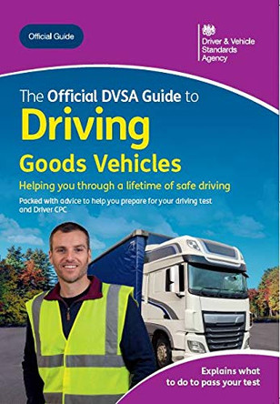 The official DVSA guide to driving goods vehicles by Driver and Vehicle Standards Agency 9780115537462
