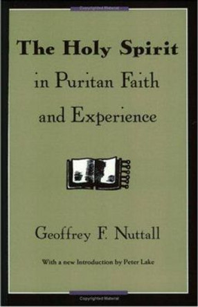 The Holy Spirit in Puritan Faith and Experience by Geoffrey F. Nuttall 9780226609416