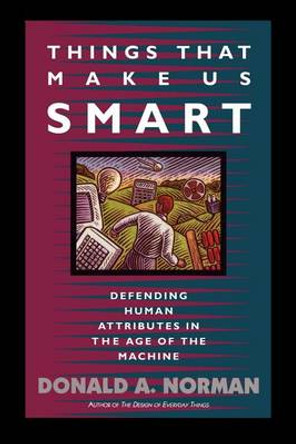 Things That Make Us Smart: Defending Human Attributes In The Age Of The Machine by Don Norman 9780201626957