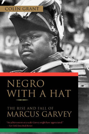 Negro with a Hat: The Rise and Fall of Marcus Garvey by Colin Grant 9780195393095