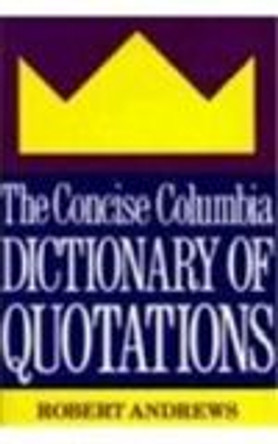 The Concise Columbia Dictionary of Quotations by Robert Andrews 9780231069908