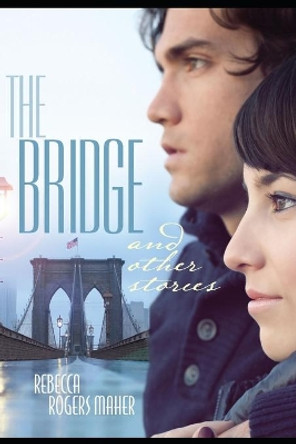 The Bridge and Other Stories by Rebecca Rogers Maher 9781082029509