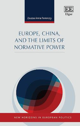 Europe, China, and the Limits of Normative Power by Zsuzsa A. Ferenczy