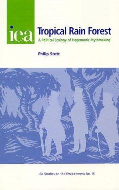 The Tropical Rain Forest: A Political Ecology of Hegemonic Myth-Making by P. Stott 9780255364850
