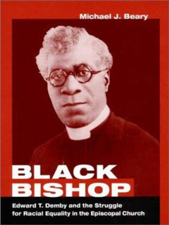 Black Bishop: Edward T. Demby and the Struggle for Racial Equality in the Episcopal Church by Michael J. Beary 9780252026188