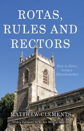 Rotas, Rules and Rectors: How to Thrive Being a Churchwarden by Matthew Clements