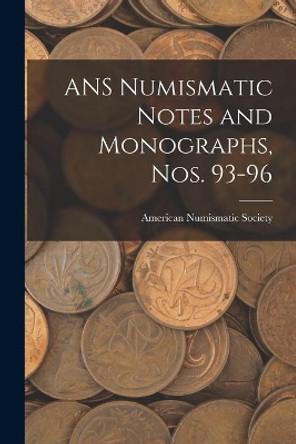 ANS Numismatic Notes and Monographs, Nos. 93-96 by American Numismatic Society 9781013543456