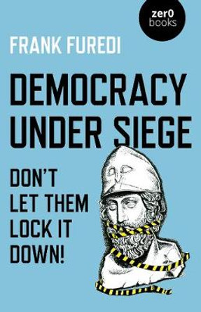 Democracy Under Siege: Don't Let Them Lock It Down! by Frank Furedi