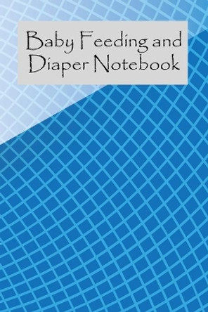 Baby Feeding And Diaper Notebook: 90 Day Milk and Dirty Diaper Tracker (6x9) by Stacy Legette 9781086417340