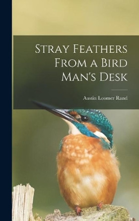 Stray Feathers From a Bird Man's Desk by Austin Loomer 1905-1982 Rand 9781013551512