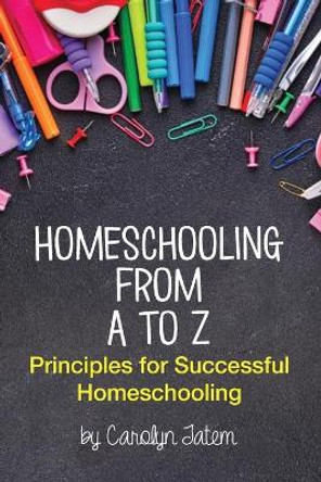 Homeschooling From A to Z by Carolyn D Tatem 9780996285193