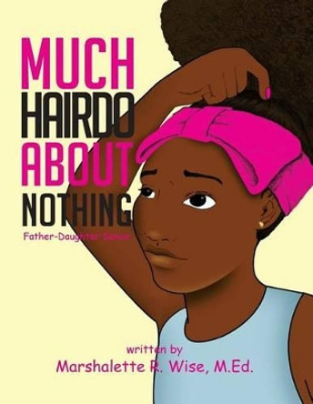 Much Hairdo about Nothing: Father-Daughter Dance by Marshalette R Wise 9780996394673