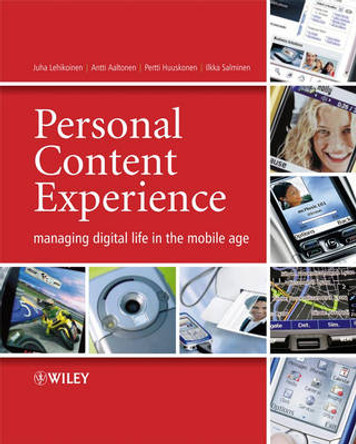 Personal Content Experience: Managing Digital Life in the Mobile Age by Juha Lehikoinen 9780470034644