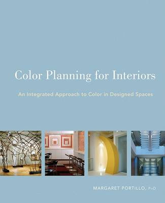 Color Planning for Interiors: An Integrated Approach to Color in Designed Spaces by Margaret Portillo 9780470135426