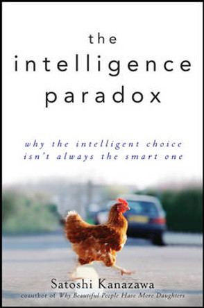 The Intelligence Paradox: Why the Intelligent Choice Isn't Always the Smart One by Satoshi Kanazawa 9780470586952