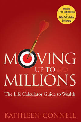Moving Up to Millions: The Life Calculator Guide to Wealth by Kathleen Connell 9780470131817