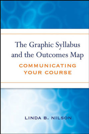 The Graphic Syllabus and the Outcomes Map: Communicating Your Course by Linda B. Nilson 9780470180853