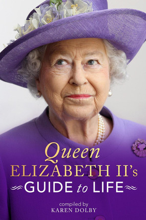 Queen Elizabeth II's Guide to Life by Karen Dolby