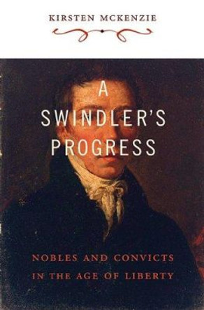 A Swindler's Progress: Nobles and Convicts in the Age of Liberty by Kirsten McKenzie 9780674052789