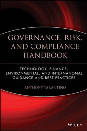 Governance, Risk, and Compliance Handbook: Technology, Finance, Environmental, and International Guidance and Best Practices by Anthony Tarantino 9780470095898