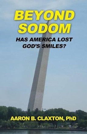 Beyond Sodom: Has America Lost God's Smiles? by Aaron B Claxton 9780996404044