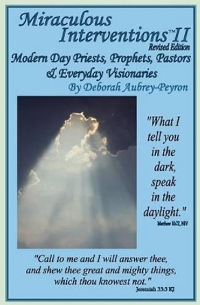 Miraculous Interventions II, Revised Edition: Modern Day Priests, Prophets, Pastors & Everyday Visionaries by Deborah Aubrey-Peyron 9780996408936