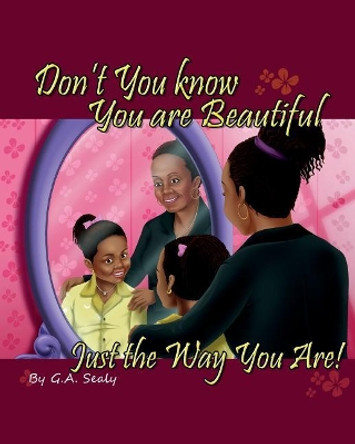 Don't You know You are Beautiful Just the Way You Are! by G a Sealy 9780996597807