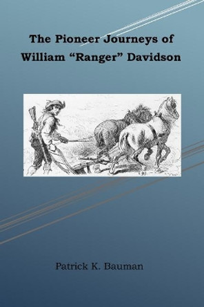 The Pioneer Journeys of William &quot;Ranger&quot; Davidson by Patrick K Bauman 9780997072402