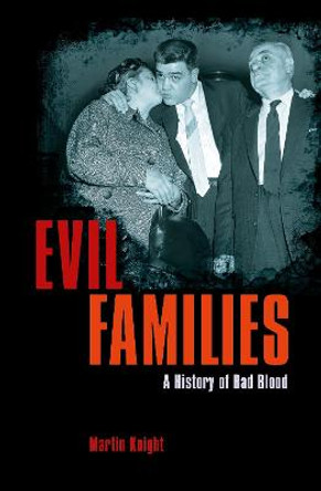 Evil Families: A History of Bad Blood by Evil Families Martin Knight