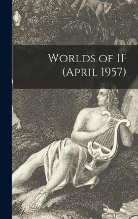 Worlds of IF (April 1957) by Anonymous 9781014107541