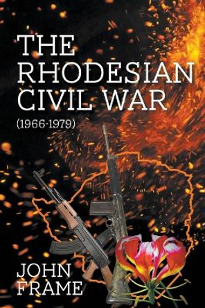 The Rhodesian Civil War (1966-1979) by John Frame