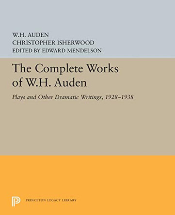 The Complete Works of W.H. Auden: Plays and Other Dramatic Writings, 1928-1938 by W. H. Auden 9780691609317