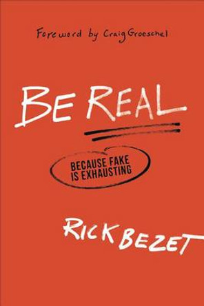 Be Real: Because Fake Is Exhausting by Rick Bezet 9780801016691