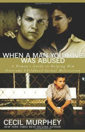 When A Man You Love Was Abused: A Woman's Guide to Helping Him by Cecil Murphey 9780825433535