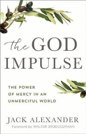 The God Impulse: The Power of Mercy in an Unmerciful World by Jack Alexander 9780801075292